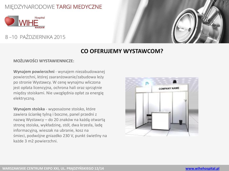 W cenę wynajmu wliczona jest opłata licencyjna, ochrona hali oraz sprzątnie między stoiskami. Nie uwzględnia opłat za energię elektryczną.