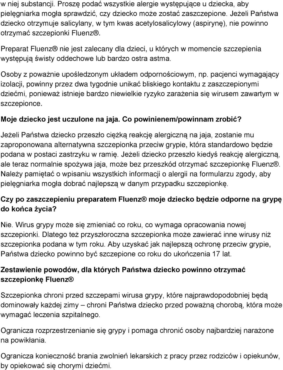 Preparat Fluenz nie jest zalecany dla dzieci, u których w momencie szczepienia występują świsty oddechowe lub bardzo ostra astma. Osoby z poważnie upośledzonym układem odpornościowym, np.