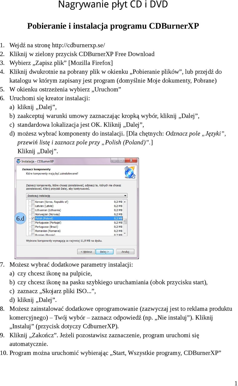 W okienku ostrzeżenia wybierz Uruchom 6. Uruchomi się kreator instalacji: a) kliknij Dalej, b) zaakceptuj warunki umowy zaznaczając kropką wybór, kliknij Dalej, c) standardowa lokalizacja jest OK.