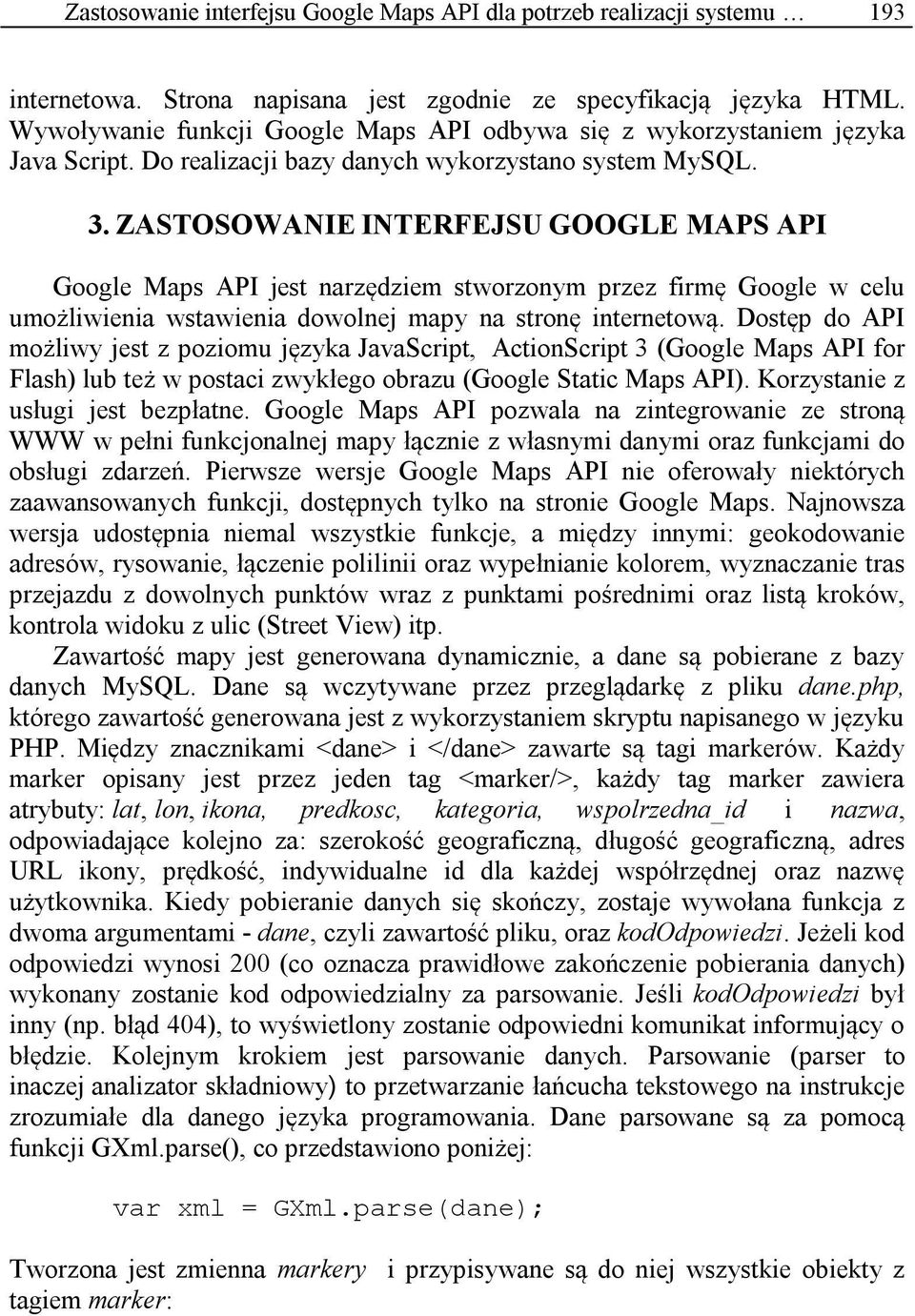 ZASTOSOWANIE INTERFEJSU GOOGLE MAPS API Google Maps API jest narzędziem stworzonym przez firmę Google w celu umożliwienia wstawienia dowolnej mapy na stronę internetową.