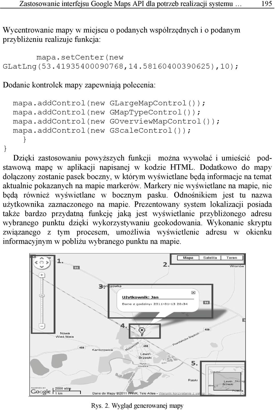 addcontrol(new GOverviewMapControl()); mapa.addcontrol(new GScaleControl()); } } Dzięki zastosowaniu powyższych funkcji można wywołać i umieścić podstawową mapę w aplikacji napisanej w kodzie HTML.