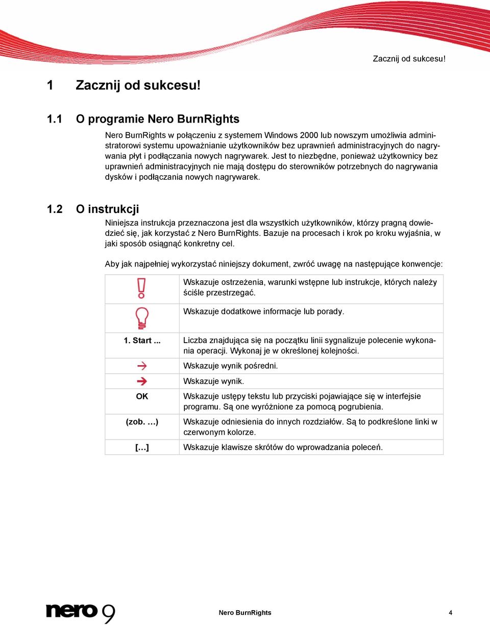 1 O programie Nero BurnRights Nero BurnRights w połączeniu z systemem Windows 2000 lub nowszym umożliwia administratorowi systemu upoważnianie użytkowników bez uprawnień administracyjnych do