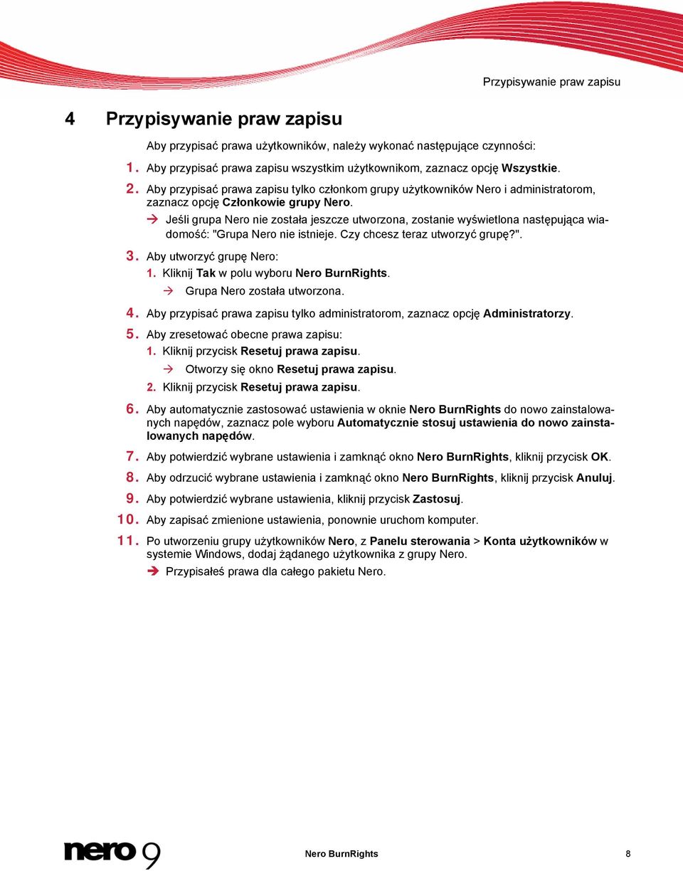 Jeśli grupa Nero nie została jeszcze utworzona, zostanie wyświetlona następująca wiadomość: "Grupa Nero nie istnieje. Czy chcesz teraz utworzyć grupę?". 3. Aby utworzyć grupę Nero: 1.