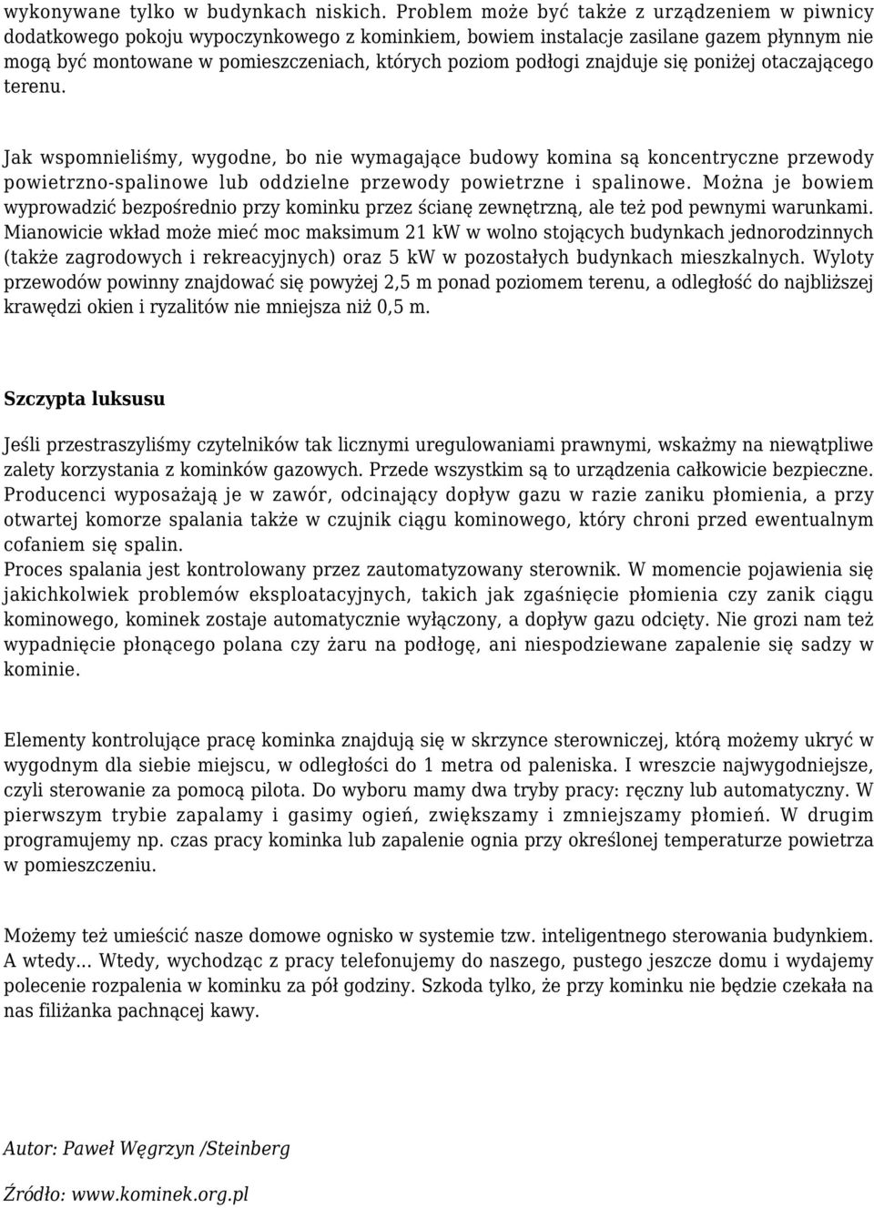 znajduje się poniżej otaczającego terenu. Jak wspomnieliśmy, wygodne, bo nie wymagające budowy komina są koncentryczne przewody powietrzno-spalinowe lub oddzielne przewody powietrzne i spalinowe.