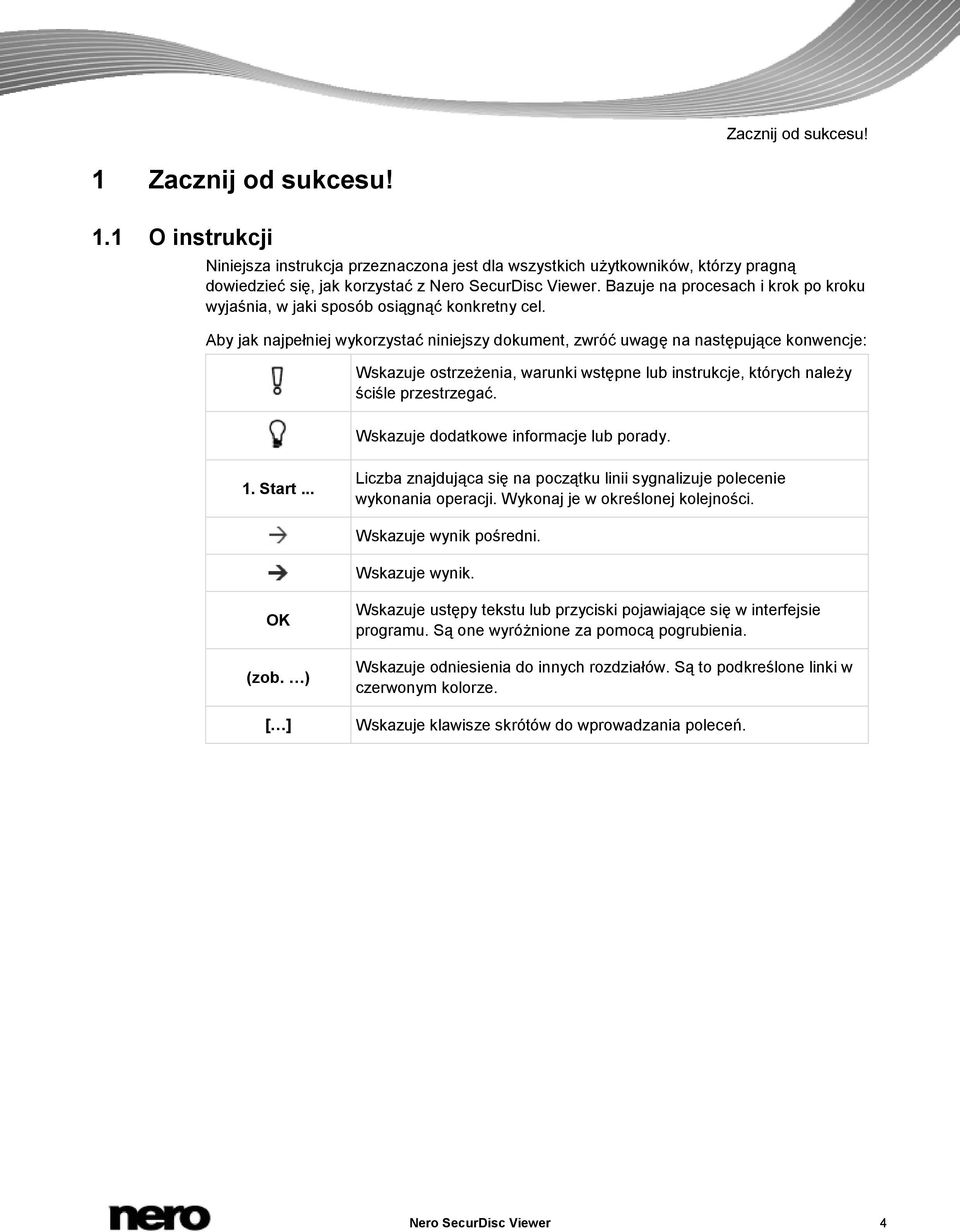 Aby jak najpełniej wykorzystać niniejszy dokument, zwróć uwagę na następujące konwencje: Wskazuje ostrzeżenia, warunki wstępne lub instrukcje, których należy ściśle przestrzegać.