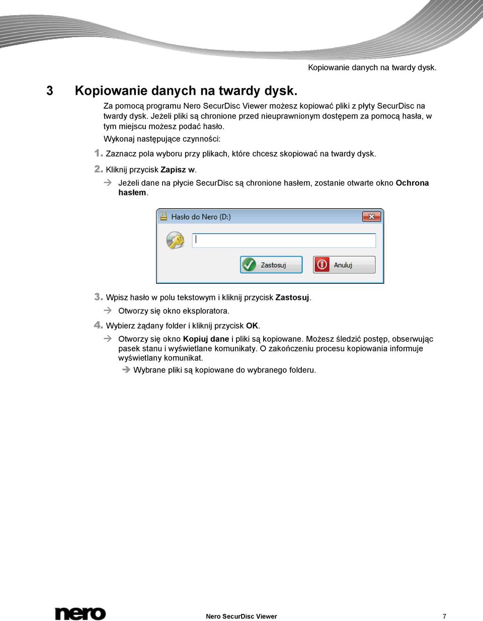 Zaznacz pola wyboru przy plikach, które chcesz skopiować na twardy dysk. 2. Kliknij przycisk Zapisz w. Jeżeli dane na płycie SecurDisc są chronione hasłem, zostanie otwarte okno Ochrona hasłem. 3.