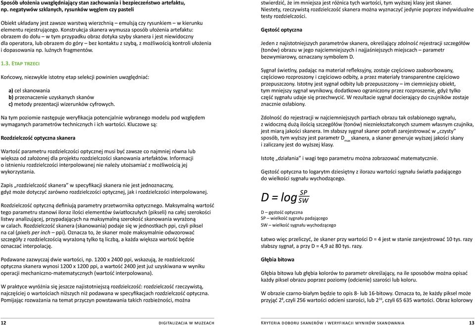 Konstrukcja skanera wymusza sposób ułożenia artefaktu: obrazem do dołu w tym przypadku obraz dotyka szyby skanera i jest niewidoczny dla operatora, lub obrazem do góry bez kontaktu z szybą, z
