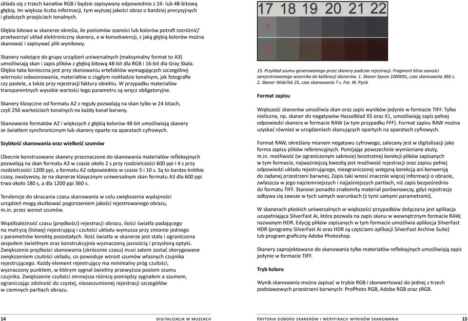 Głębia bitowa w skanerze określa, ile poziomów szarości lub kolorów potrafi rozróżnić/ przetworzyć układ elektroniczny skanera, a w konsekwencji, z jaką głębią kolorów można skanować i zapisywać plik