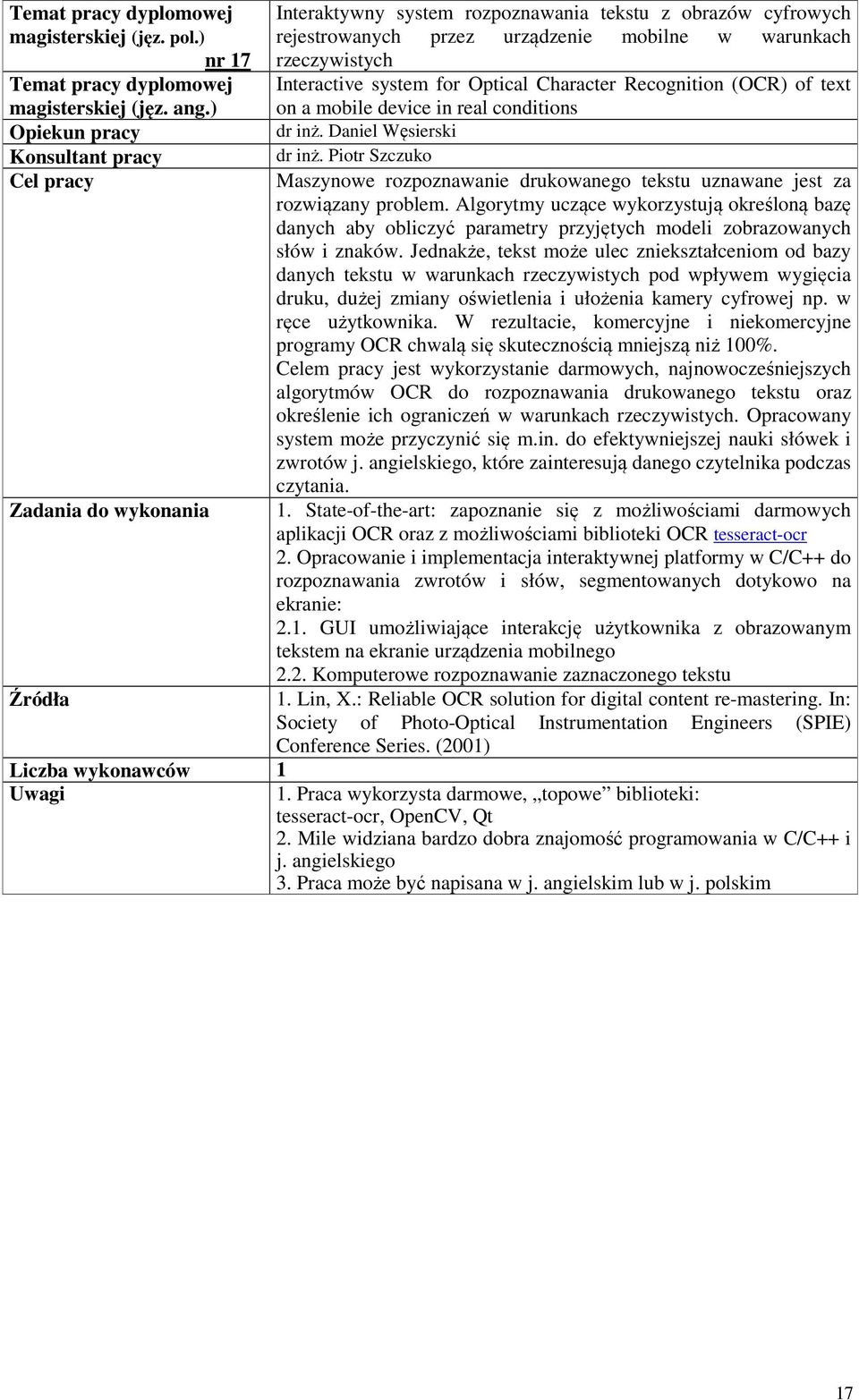 Recognition (OCR) of text on a mobile device in real conditions dr inż. Daniel Węsierski dr inż. Piotr Szczuko Maszynowe rozpoznawanie drukowanego tekstu uznawane jest za rozwiązany problem.