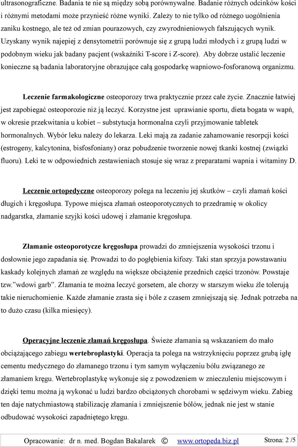 Uzyskany wynik najepiej z densytometrii porównuje się z grupą ludzi młodych i z grupą ludzi w podobnym wieku jak badany pacjent (wskaźniki T-score i Z-score).