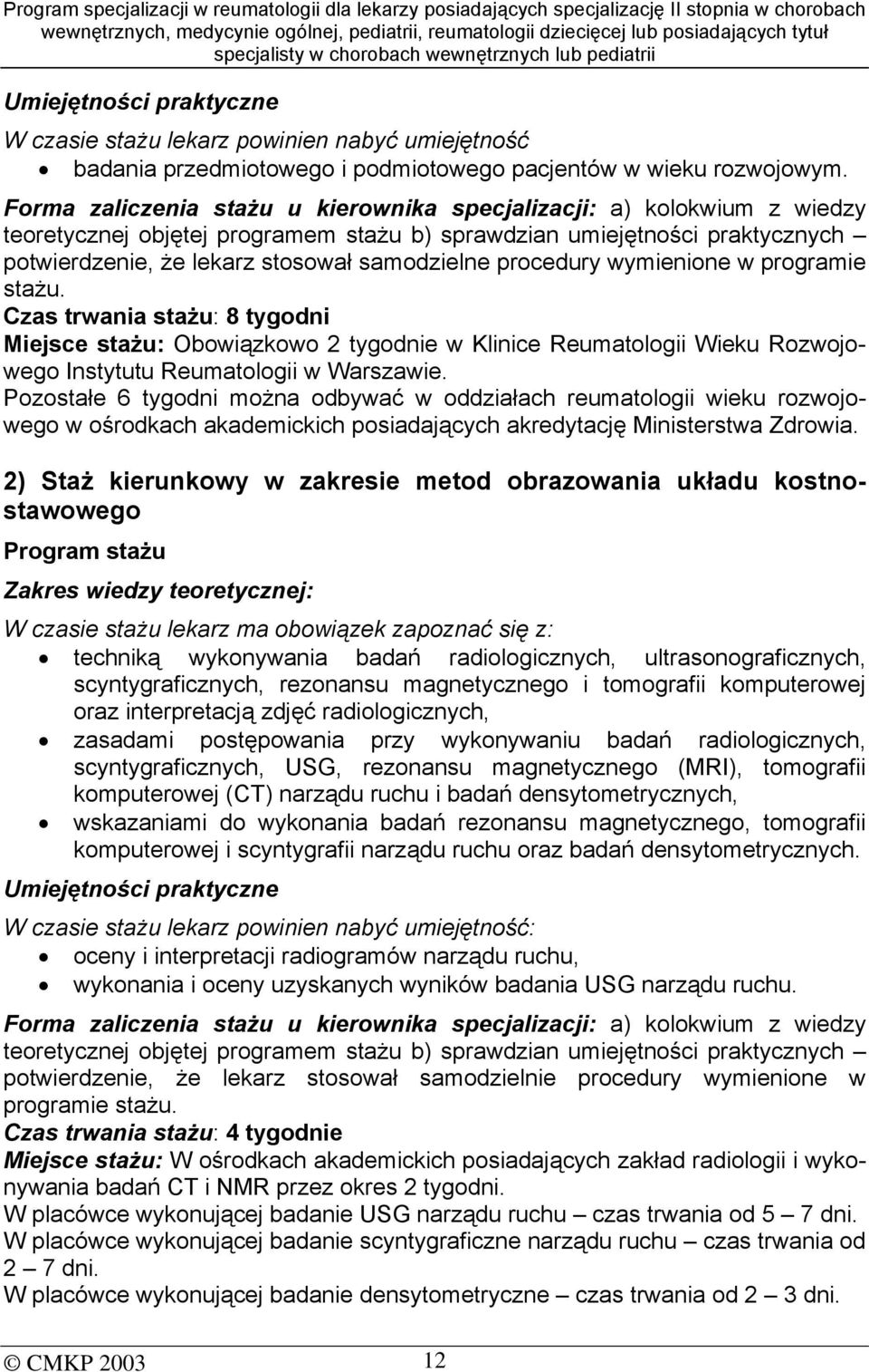 procedury wymienione w programie stażu. Czas trwania stażu: 8 tygodni Miejsce stażu: Obowiązkowo 2 tygodnie w Klinice Reumatologii Wieku Rozwojowego Instytutu Reumatologii w Warszawie.