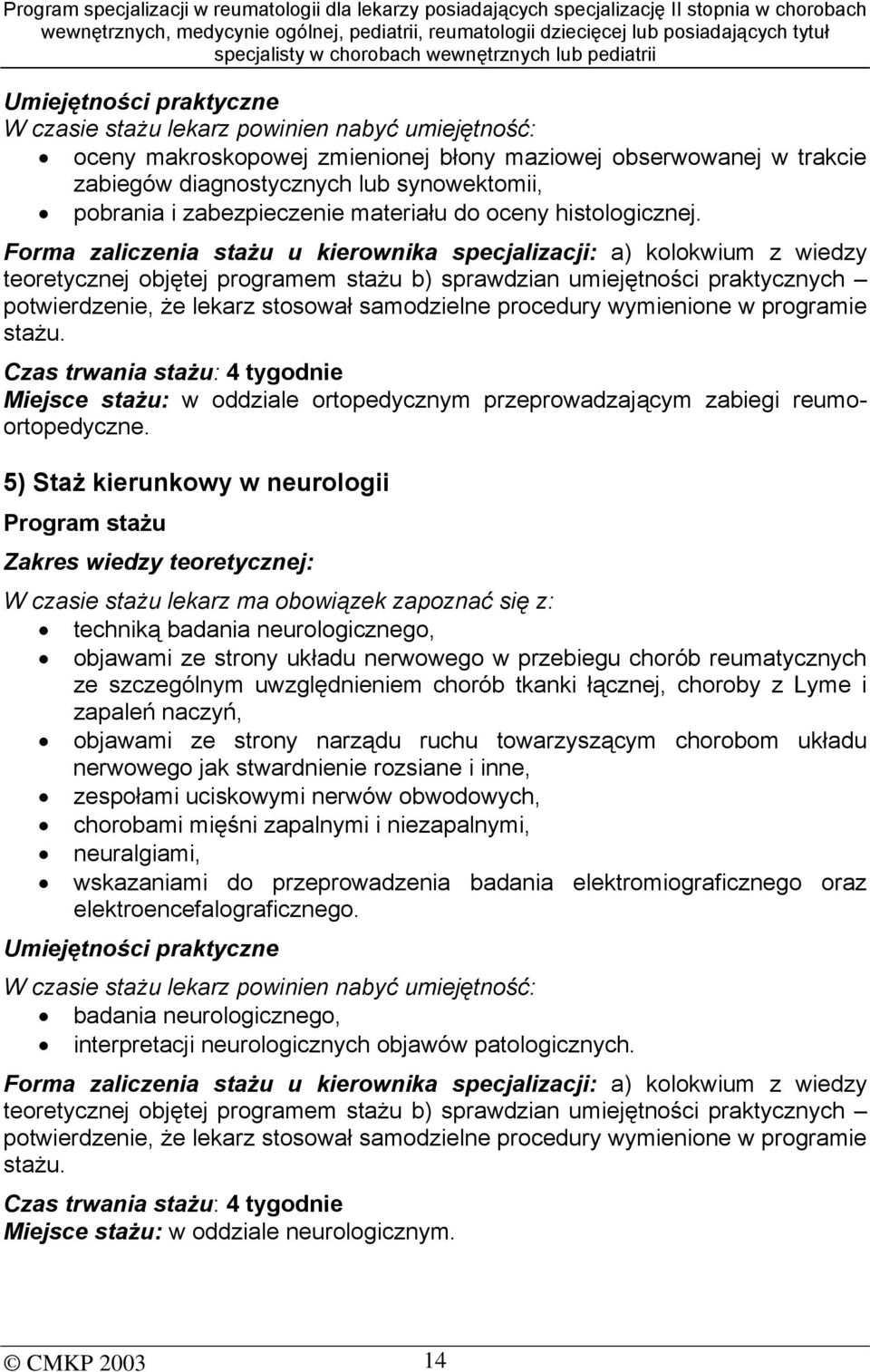 Forma zaliczenia stażu u kierownika specjalizacji: a) kolokwium z wiedzy teoretycznej objętej programem stażu b) sprawdzian umiejętności praktycznych potwierdzenie, że lekarz stosował samodzielne