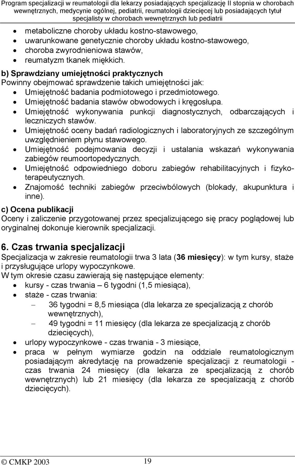 Umiejętność wykonywania punkcji diagnostycznych, odbarczających i leczniczych stawów. Umiejętność oceny badań radiologicznych i laboratoryjnych ze szczególnym uwzględnieniem płynu stawowego.