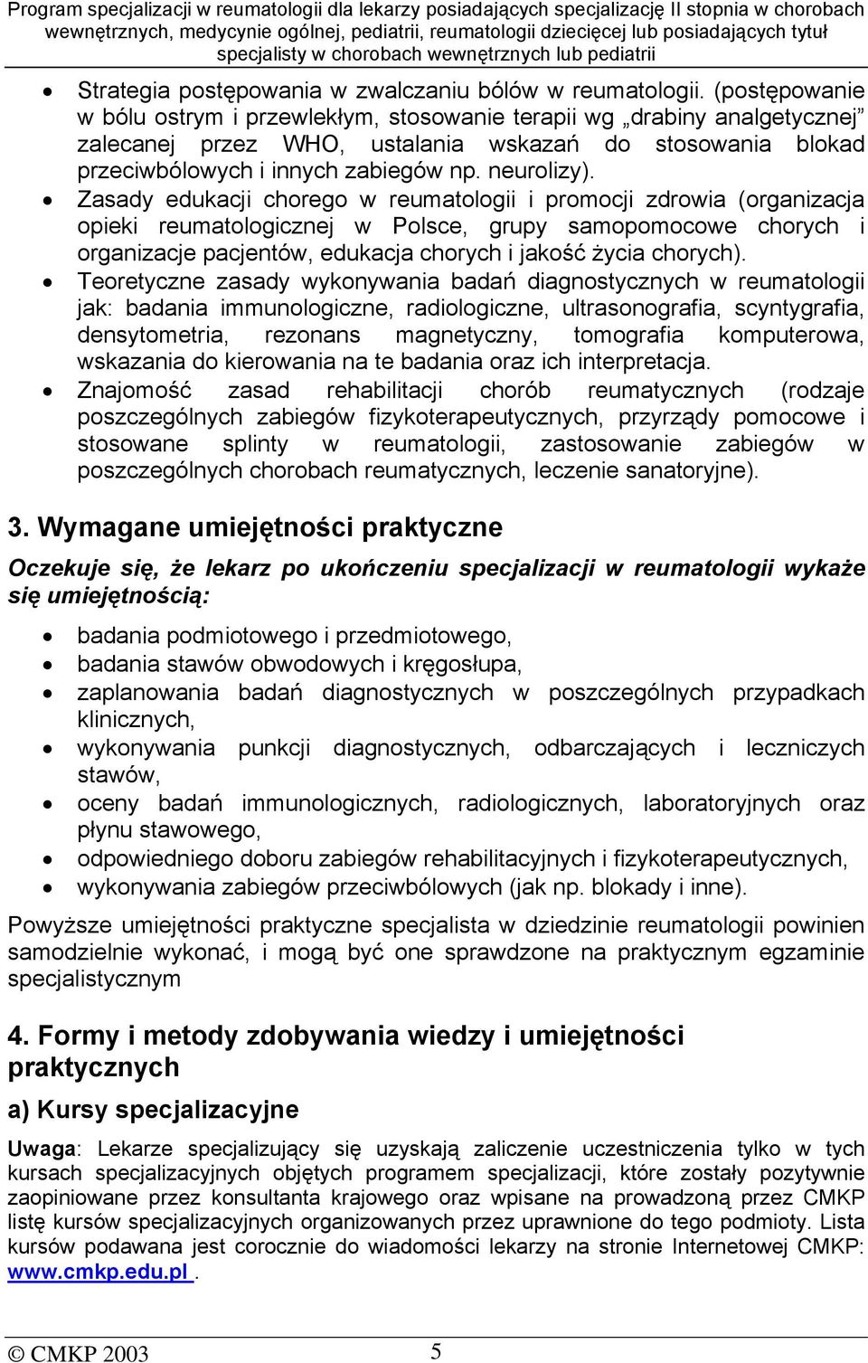 Zasady edukacji chorego w reumatologii i promocji zdrowia (organizacja opieki reumatologicznej w Polsce, grupy samopomocowe chorych i organizacje pacjentów, edukacja chorych i jakość życia chorych).