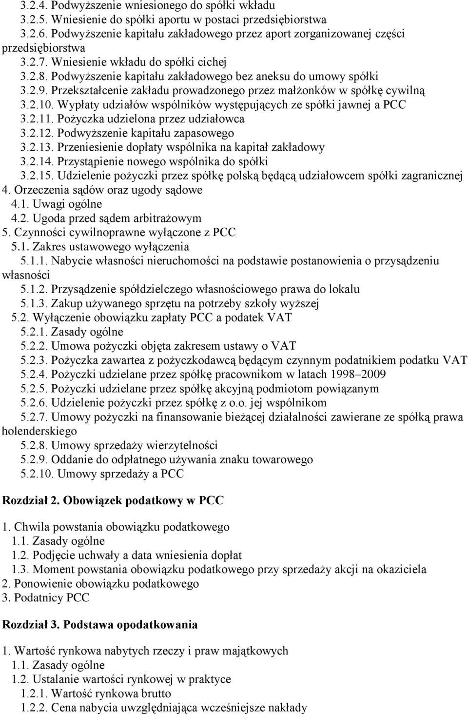 Przekształcenie zakładu prowadzonego przez małżonków w spółkę cywilną 3.2.10. Wypłaty udziałów wspólników występujących ze spółki jawnej a PCC 3.2.11. Pożyczka udzielona przez udziałowca 3.2.12.