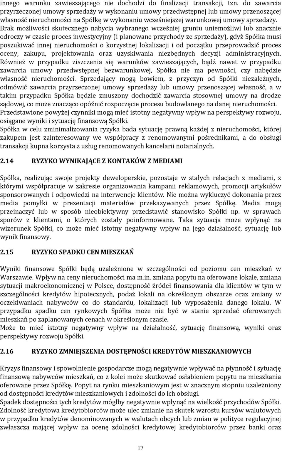 Brak możliwości skutecznego nabycia wybranego wcześniej gruntu uniemożliwi lub znacznie odroczy w czasie proces inwestycyjny (i planowane przychody ze sprzedaży), gdyż Spółka musi poszukiwać innej