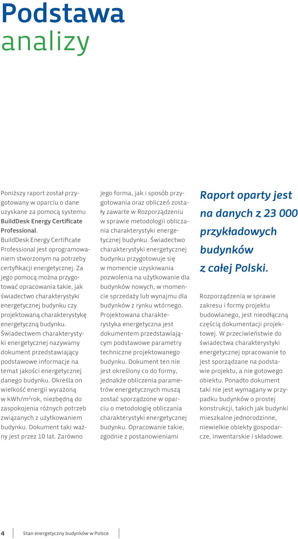 Za jego pomocą można przygotować opracowania takie, jak świadectwo charakterystyki energetycznej budynku czy projektowaną charakterystykę energetyczną budynku.