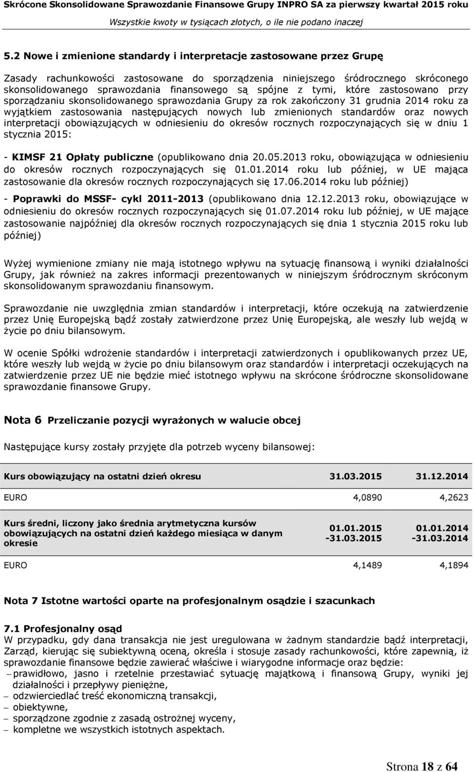 standardów oraz nowych interpretacji obowiązujących w odniesieniu do okresów rocznych rozpoczynających się w dniu 1 stycznia 2015: - KIMSF 21 Opłaty publiczne (opublikowano dnia 20.05.