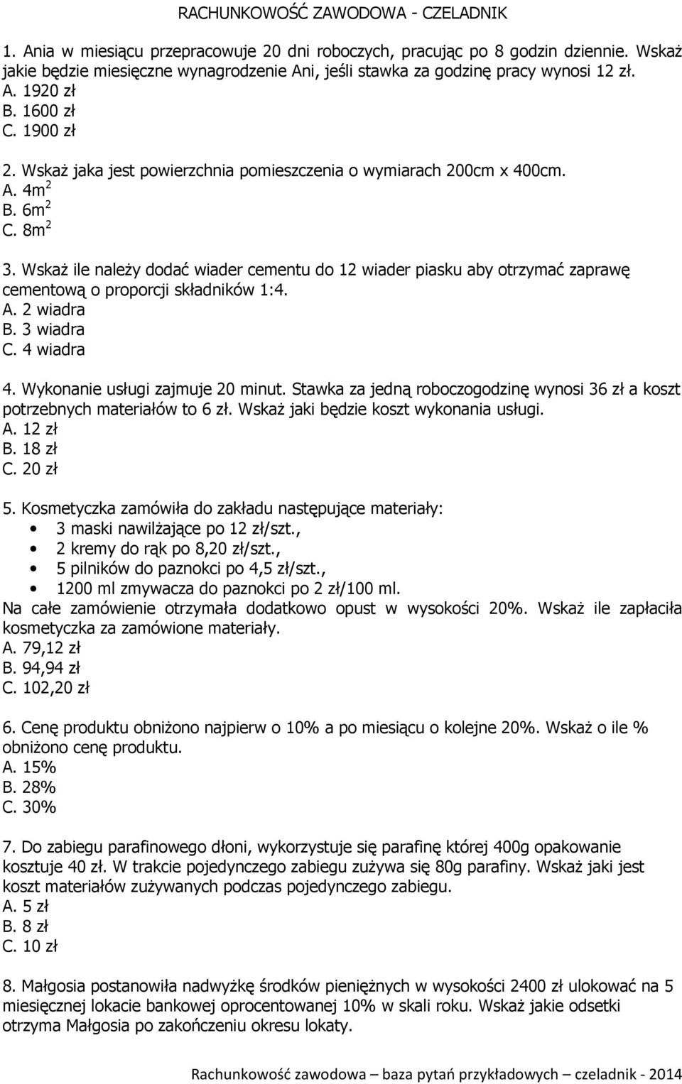 A. 4m 2 B. 6m 2 C. 8m 2 3. Wskaż ile należy dodać wiader cementu do 12 wiader piasku aby otrzymać zaprawę cementową o proporcji składników 1:4. A. 2 wiadra B. 3 wiadra C. 4 wiadra 4.