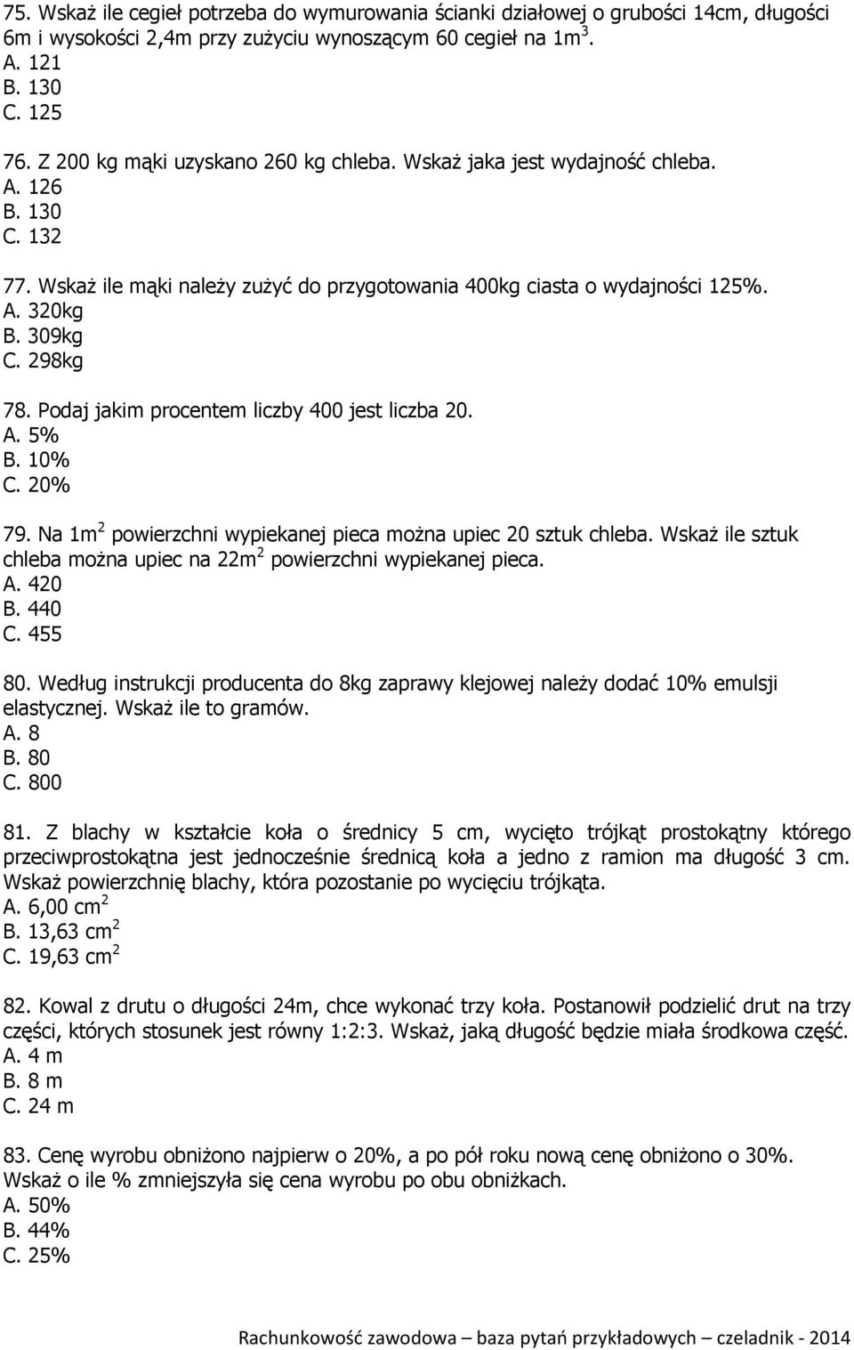 298kg 78. Podaj jakim procentem liczby 400 jest liczba 20. A. 5% B. 10% C. 20% 79. Na 1m 2 powierzchni wypiekanej pieca można upiec 20 sztuk chleba.