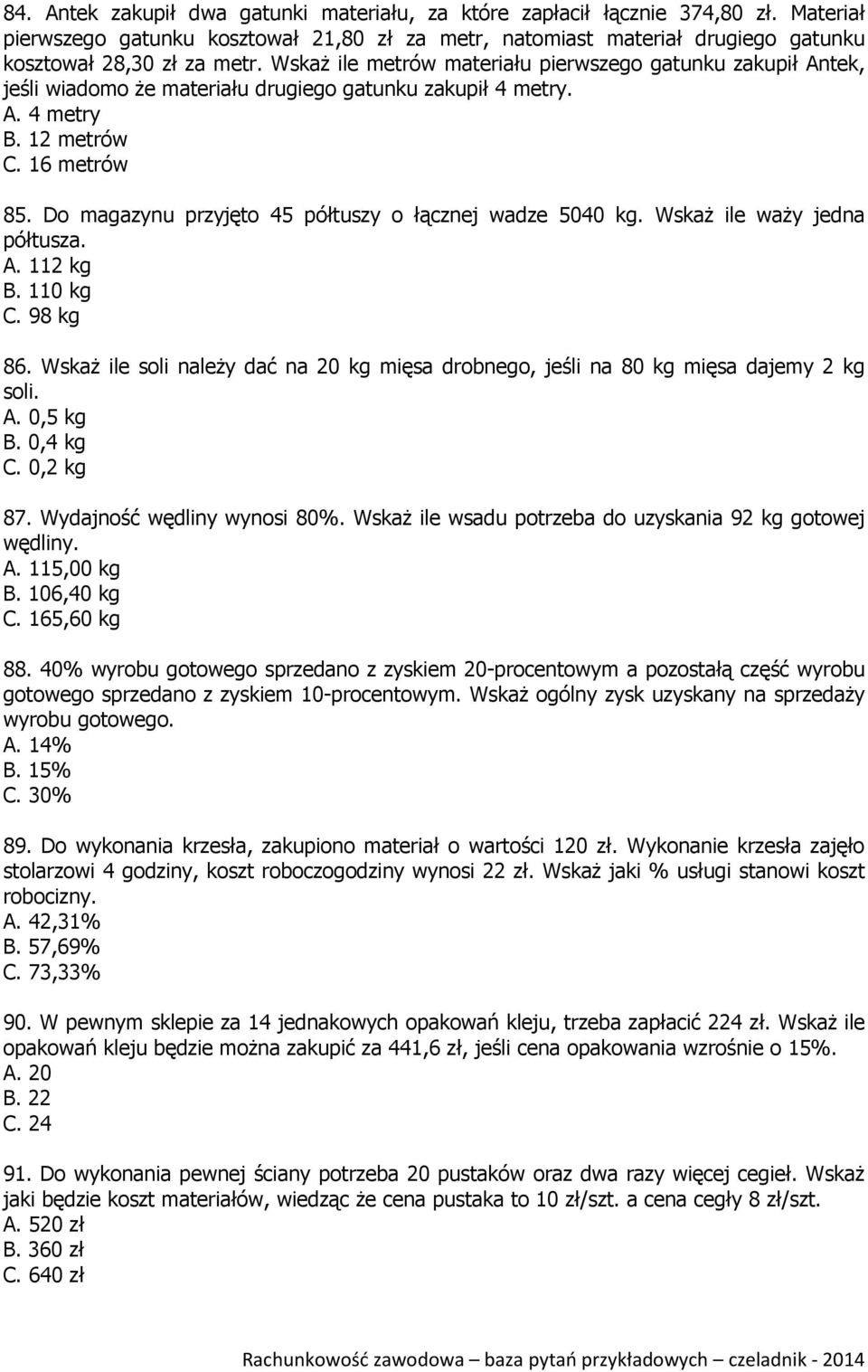 Do magazynu przyjęto 45 półtuszy o łącznej wadze 5040 kg. Wskaż ile waży jedna półtusza. A. 112 kg B. 110 kg C. 98 kg 86.