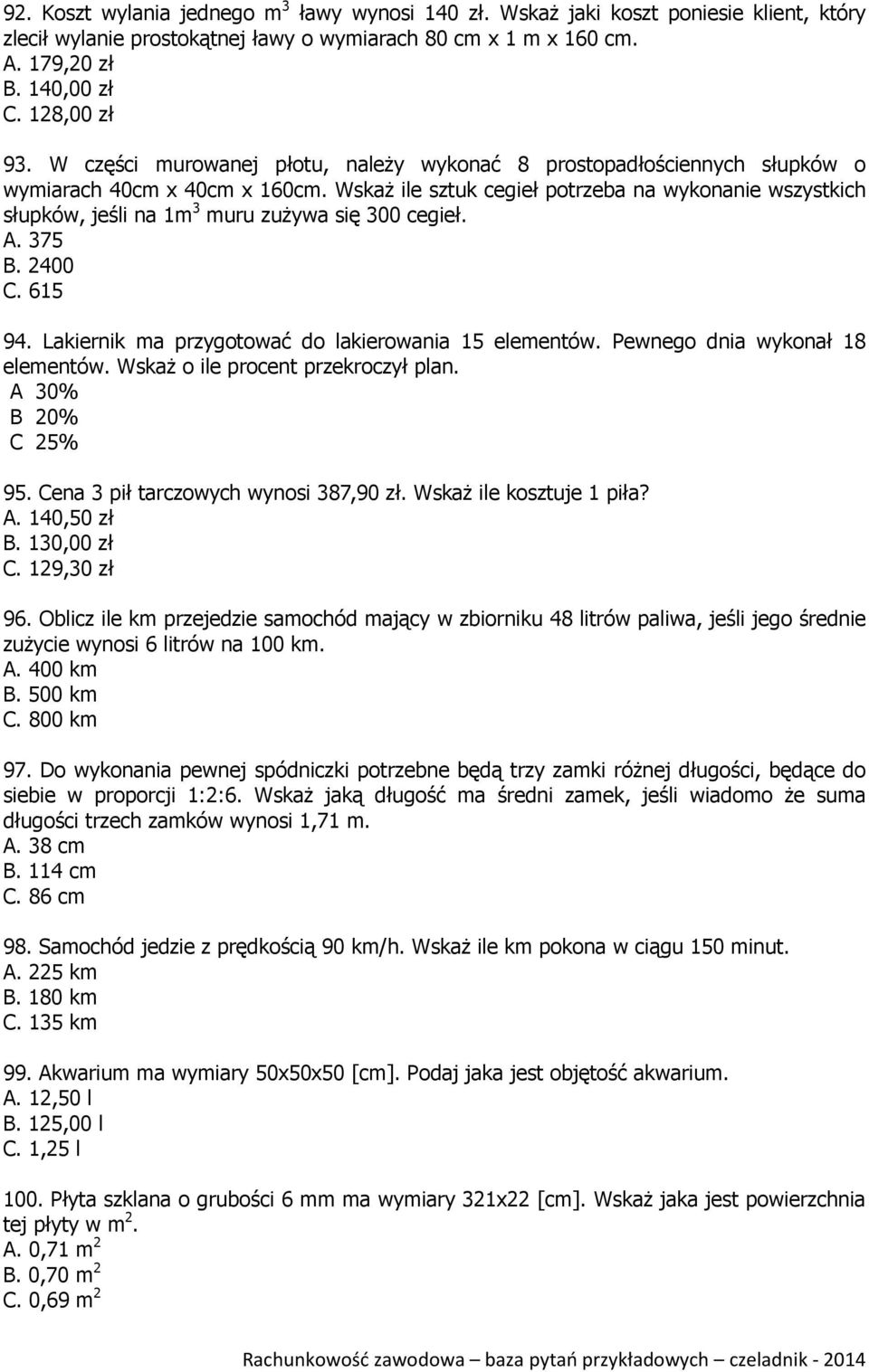 Wskaż ile sztuk cegieł potrzeba na wykonanie wszystkich słupków, jeśli na 1m 3 muru zużywa się 300 cegieł. A. 375 B. 2400 C. 615 94. Lakiernik ma przygotować do lakierowania 15 elementów.