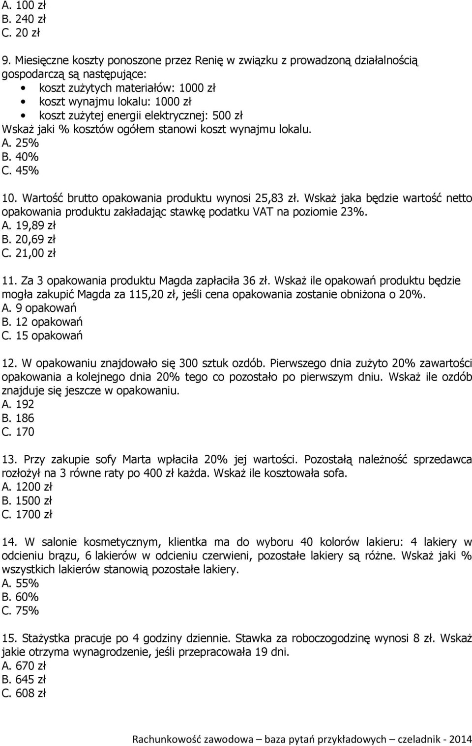 elektrycznej: 500 zł Wskaż jaki % kosztów ogółem stanowi koszt wynajmu lokalu. A. 25% B. 40% C. 45% 10. Wartość brutto opakowania produktu wynosi 25,83 zł.