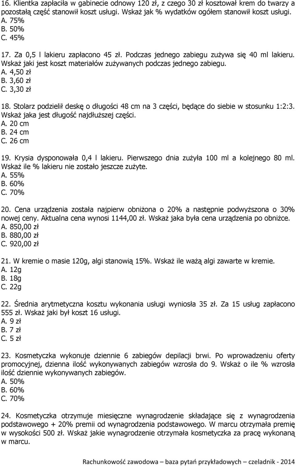 Stolarz podzielił deskę o długości 48 cm na 3 części, będące do siebie w stosunku 1:2:3. Wskaż jaka jest długość najdłuższej części. A. 20 cm B. 24 cm C. 26 cm 19. Krysia dysponowała 0,4 l lakieru.