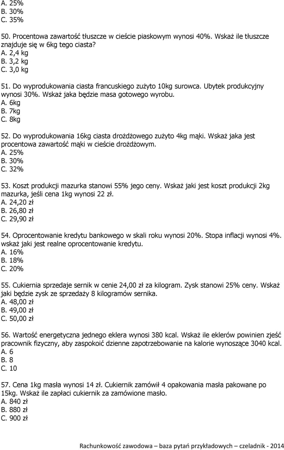 Do wyprodukowania 16kg ciasta drożdżowego zużyto 4kg mąki. Wskaż jaka jest procentowa zawartość mąki w cieście drożdżowym. A. 25% B. 30% C. 32% 53. Koszt produkcji mazurka stanowi 55% jego ceny.