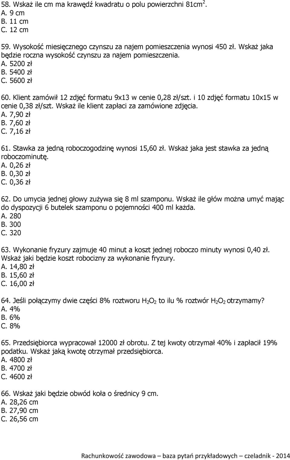 i 10 zdjęć formatu 10x15 w cenie 0,38 zł/szt. Wskaż ile klient zapłaci za zamówione zdjęcia. A. 7,90 zł B. 7,60 zł C. 7,16 zł 61. Stawka za jedną roboczogodzinę wynosi 15,60 zł.
