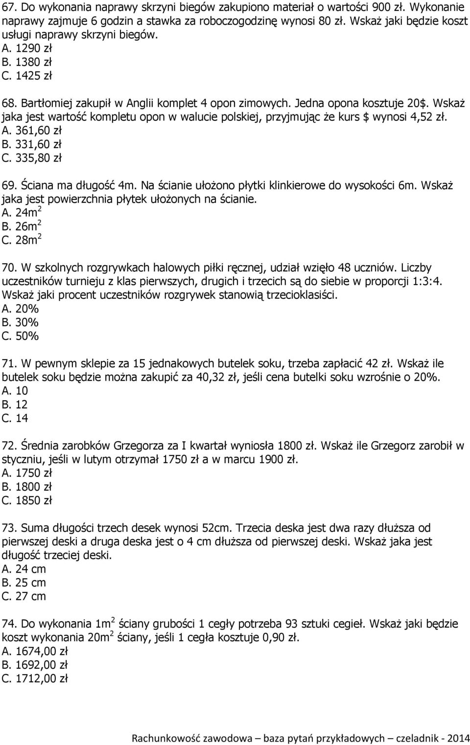 Wskaż jaka jest wartość kompletu opon w walucie polskiej, przyjmując że kurs $ wynosi 4,52 zł. A. 361,60 zł B. 331,60 zł C. 335,80 zł 69. Ściana ma długość 4m.