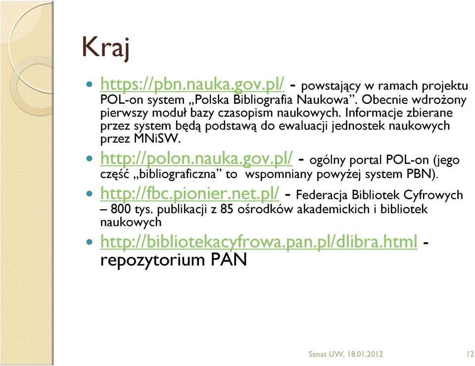 Informacje zbierane przez system będą podstawą do ewaluacji jednostek naukowych przez MNiSW. http://polon.nauka.gov.