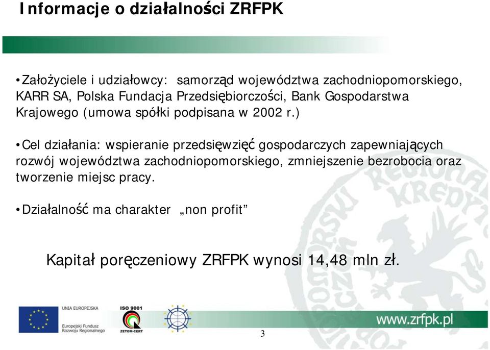 ) Cel działania: wspieranie przedsięwzięć gospodarczych zapewniających rozwój województwa zachodniopomorskiego,