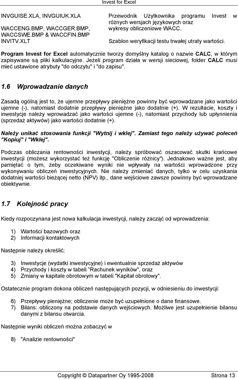 Jeżeli program działa w wersji sieciowej, folder CALC musi mieć ustawione atrybuty "do odczytu" i "do zapisu". 1.