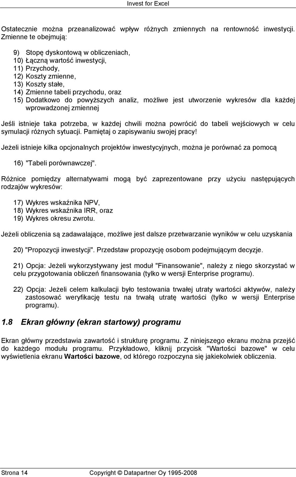 powyższych analiz, możliwe jest utworzenie wykresów dla każdej wprowadzonej zmiennej Jeśli istnieje taka potrzeba, w każdej chwili można powrócić do tabeli wejściowych w celu symulacji różnych