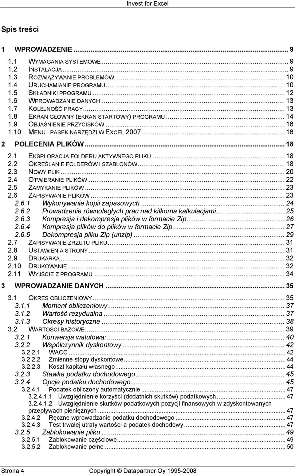 1 EKSPLORACJA FOLDERU AKTYWNEGO PLIKU... 18 2.2 OKREŚLANIE FOLDERÓW I SZABLONÓW... 18 2.3 NOWY PLIK... 20 2.4 OTWIERANIE PLIKÓW... 22 2.5 ZAMYKANIE PLIKÓW... 23 2.6 ZAPISYWANIE PLIKÓW... 23 2.6.1 Wykonywanie kopii zapasowych.