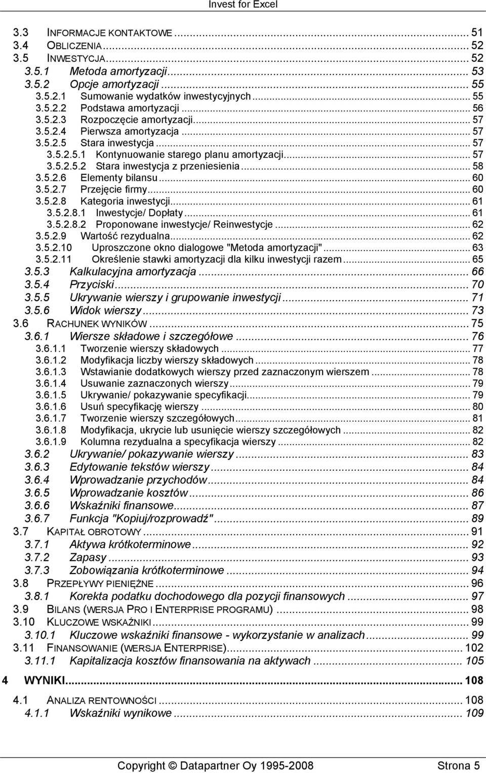 .. 58 3.5.2.6 Elementy bilansu... 60 3.5.2.7 Przejęcie firmy... 60 3.5.2.8 Kategoria inwestycji... 61 3.5.2.8.1 Inwestycje/ Dopłaty... 61 3.5.2.8.2 Proponowane inwestycje/ Reinwestycje... 62 3.5.2.9 Wartość rezydualna.