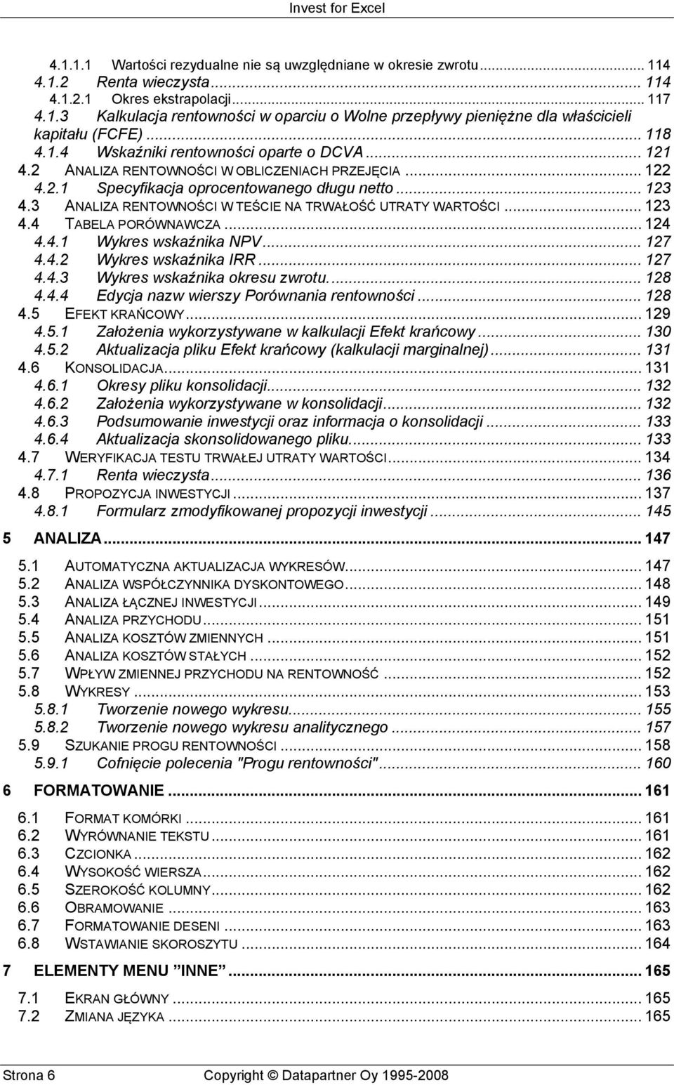 3 ANALIZA RENTOWNOŚCI W TEŚCIE NA TRWAŁOŚĆ UTRATY WARTOŚCI... 123 4.4 TABELA PORÓWNAWCZA... 124 4.4.1 Wykres wskaźnika NPV... 127 4.4.2 Wykres wskaźnika IRR... 127 4.4.3 Wykres wskaźnika okresu zwrotu.