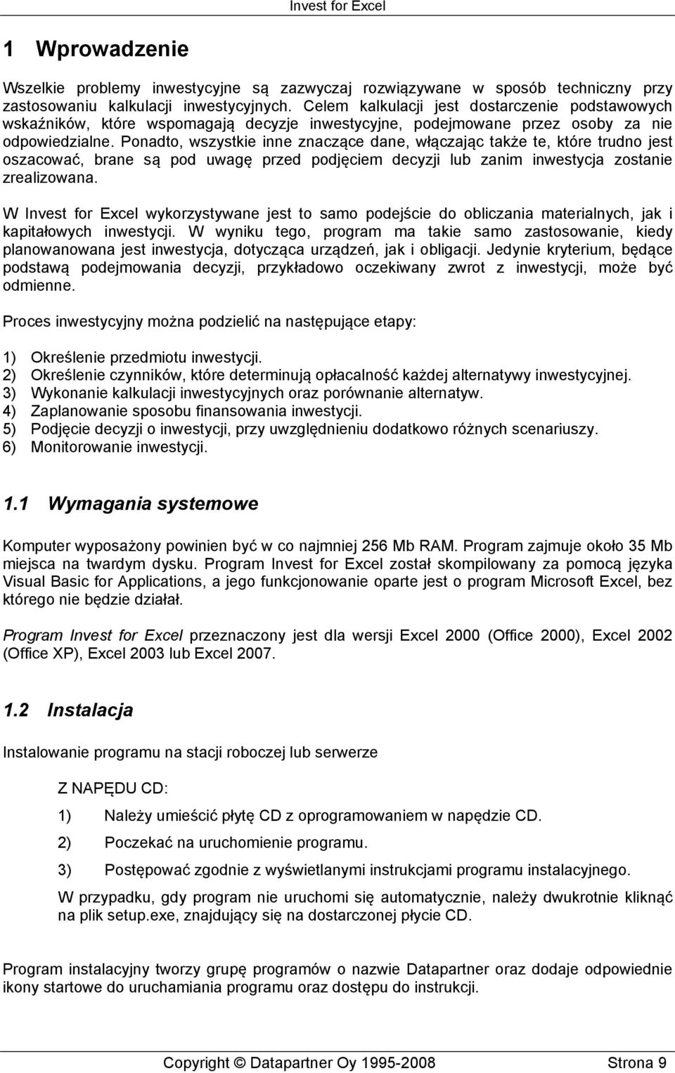 Ponadto, wszystkie inne znaczące dane, włączając także te, które trudno jest oszacować, brane są pod uwagę przed podjęciem decyzji lub zanim inwestycja zostanie zrealizowana.