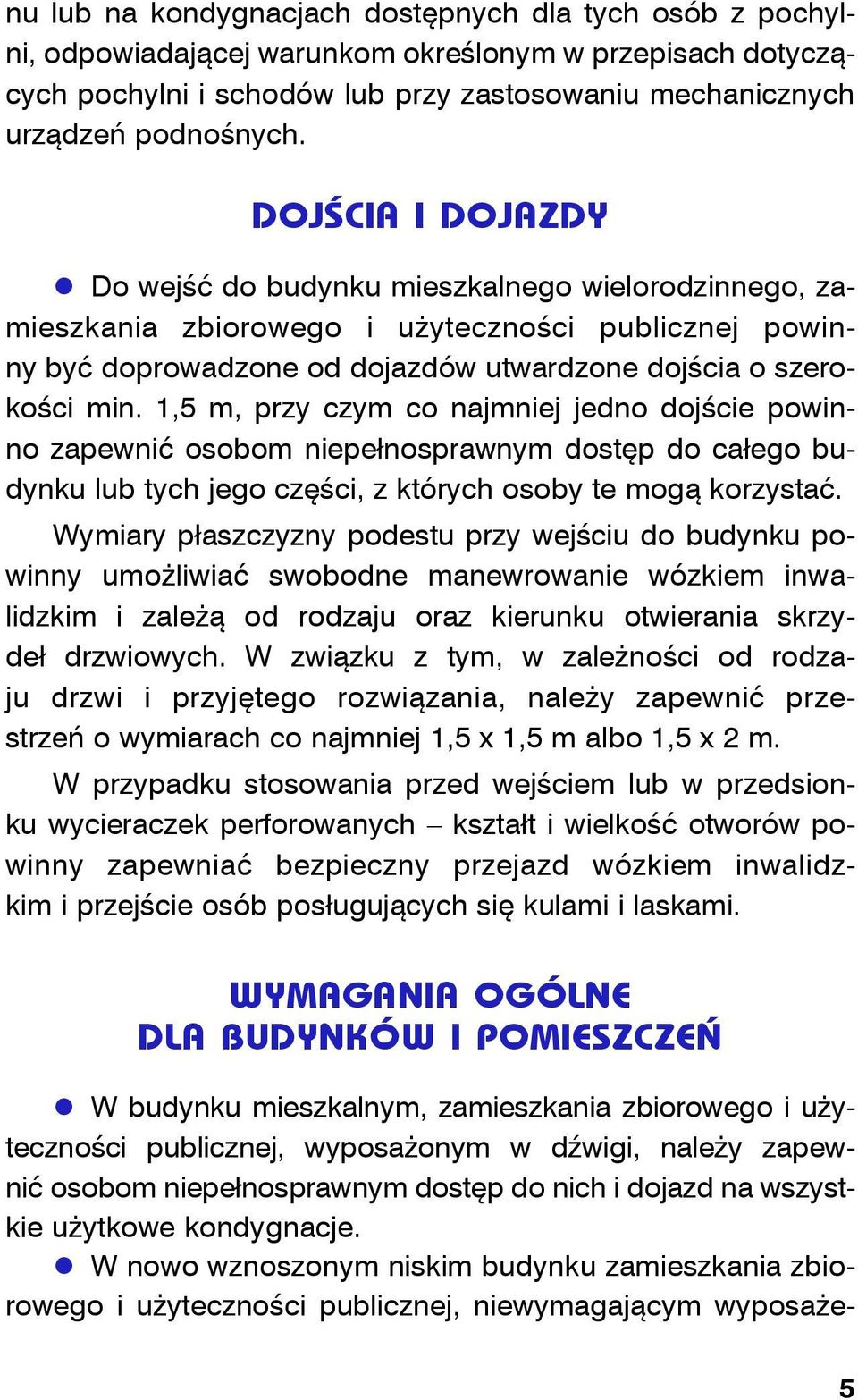 1,5 m, przy czym co najmniej jedno dojście powinno zapewnić osobom niepełnosprawnym dostęp do całego budynku lub tych jego części, z których osoby te mogą korzystać.