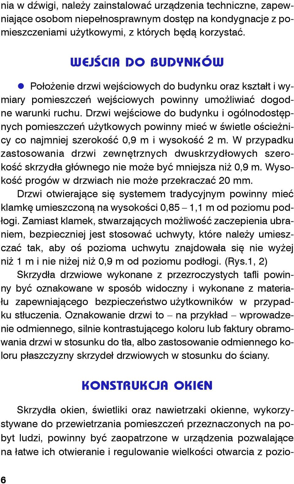 Drzwi wejściowe do budynku i ogólnodostępnych pomieszczeń użytkowych powinny mieć w świetle ościeżnicy co najmniej szerokość 0,9 m i wysokość 2 m.