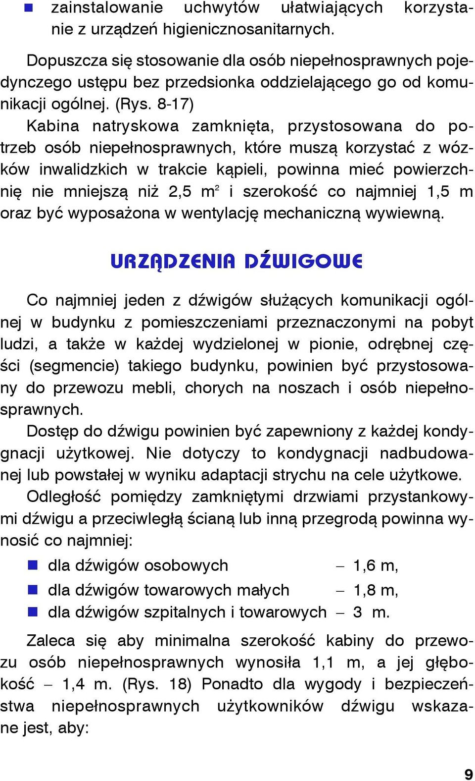 8-17) Kabina natryskowa zamknięta, przystosowana do potrzeb osób niepełnosprawnych, które muszą korzystać z wózków inwalidzkich w trakcie kąpieli, powinna mieć powierzchnię nie mniejszą niż 2,5 m 2 i