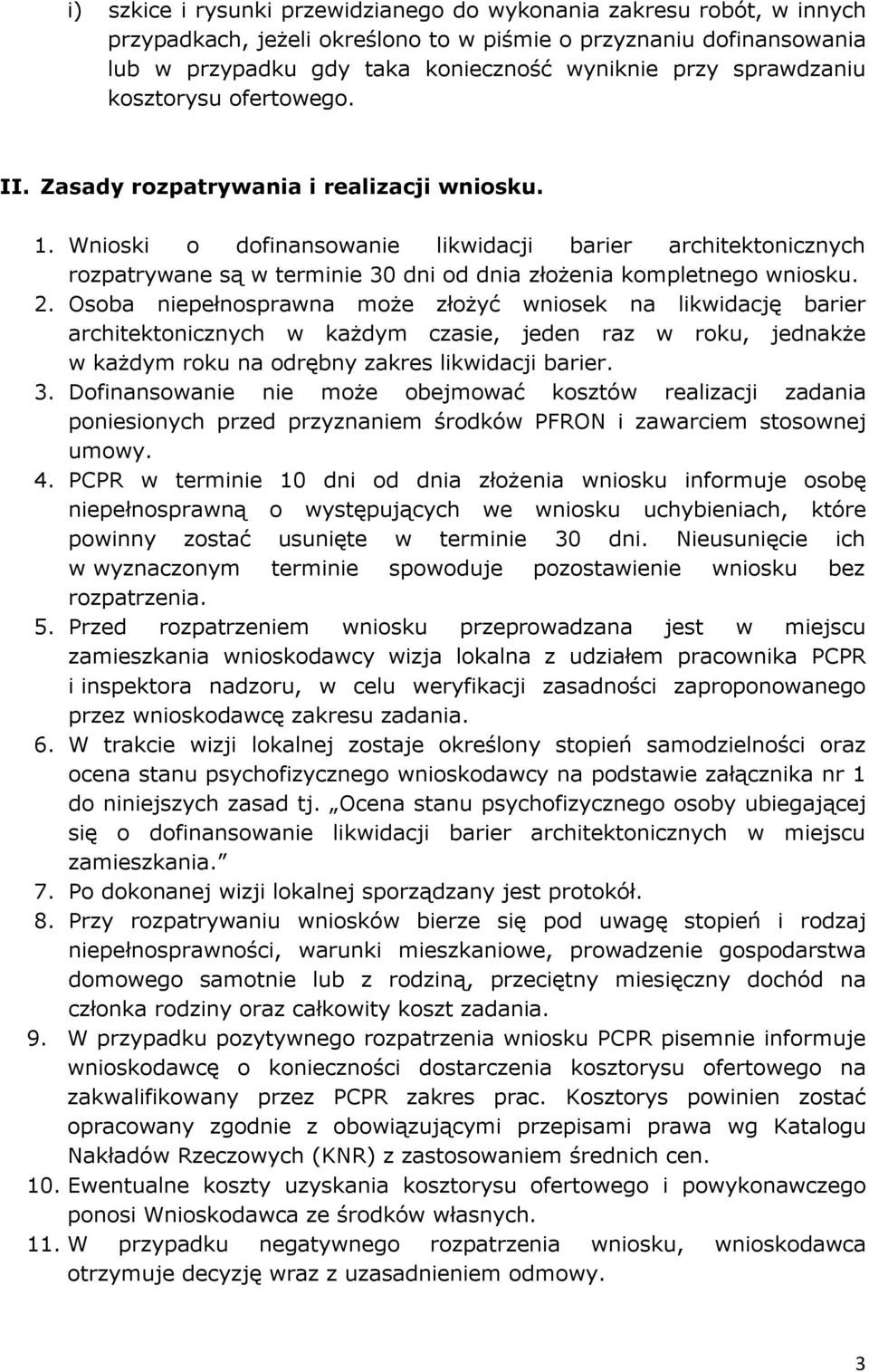 Wnioski o dofinansowanie likwidacji barier architektonicznych rozpatrywane są w terminie 30 dni od dnia złożenia kompletnego wniosku. 2.