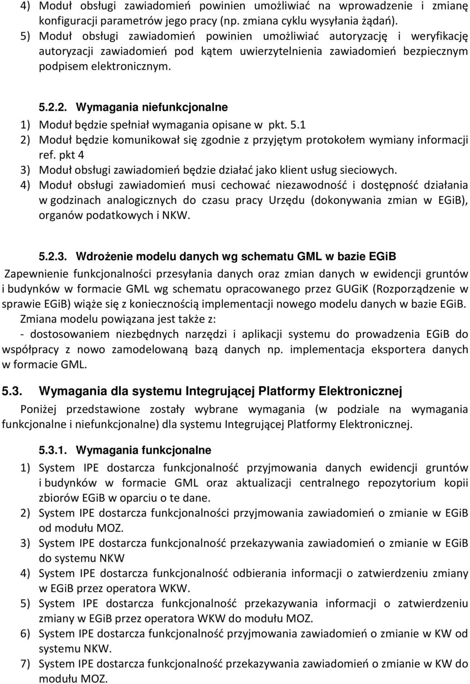 2. Wymagania niefunkcjonalne 1) Moduł będzie spełniał wymagania opisane w pkt. 5.1 2) Moduł będzie komunikował się zgodnie z przyjętym protokołem wymiany informacji ref.