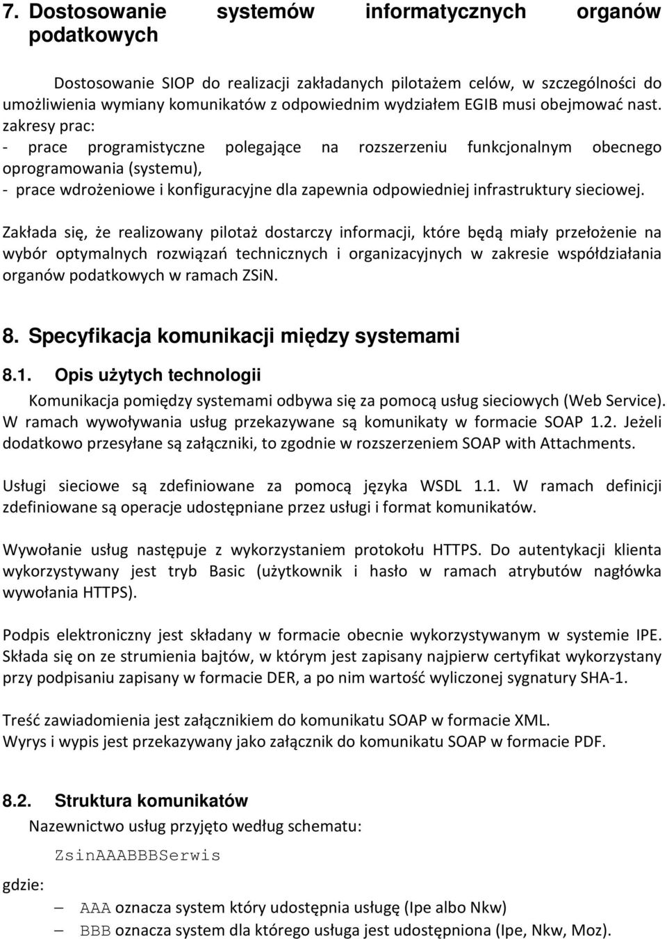 zakresy prac: - prace programistyczne polegające na rozszerzeniu funkcjonalnym obecnego oprogramowania (systemu), - prace wdrożeniowe i konfiguracyjne dla zapewnia odpowiedniej infrastruktury