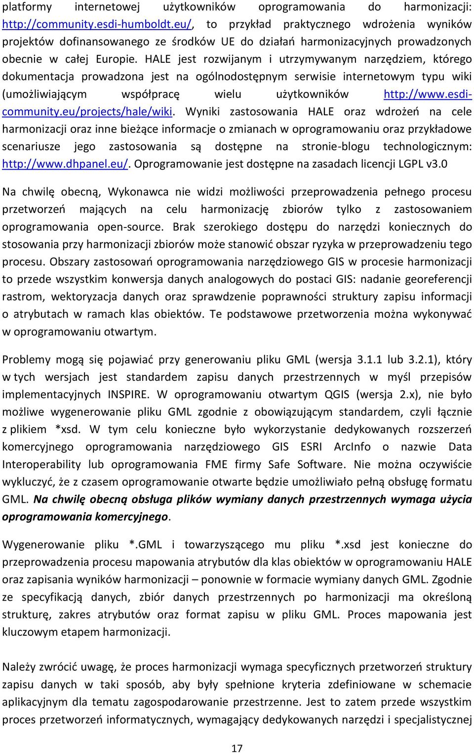 HALE jest rozwijanym i utrzymywanym narzędziem, którego dokumentacja prowadzona jest na ogólnodostępnym serwisie internetowym typu wiki (umożliwiającym współpracę wielu użytkowników http://www.
