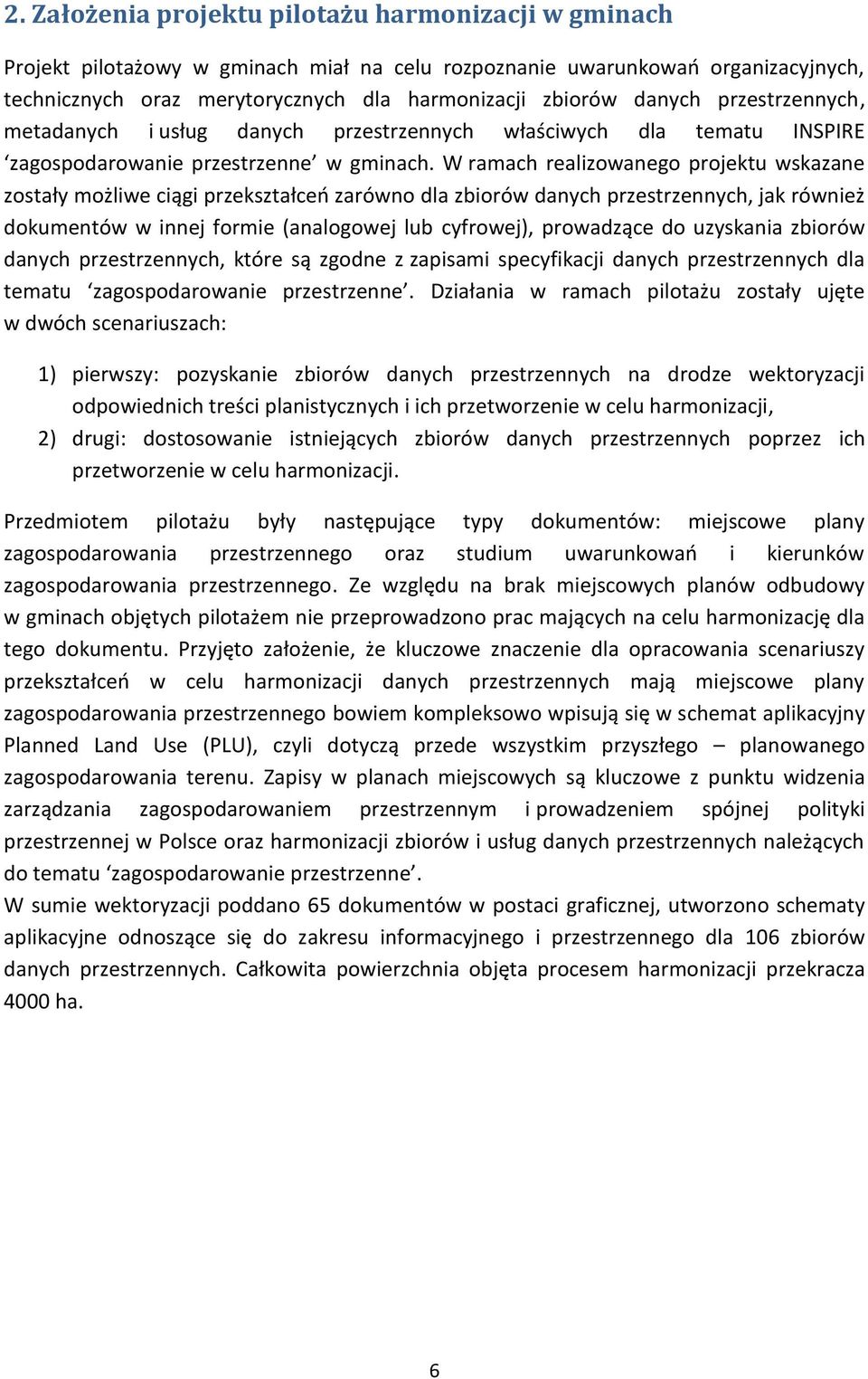 W ramach realizowanego projektu wskazane zostały możliwe ciągi przekształceń zarówno dla zbiorów danych przestrzennych, jak również dokumentów w innej formie (analogowej lub cyfrowej), prowadzące do