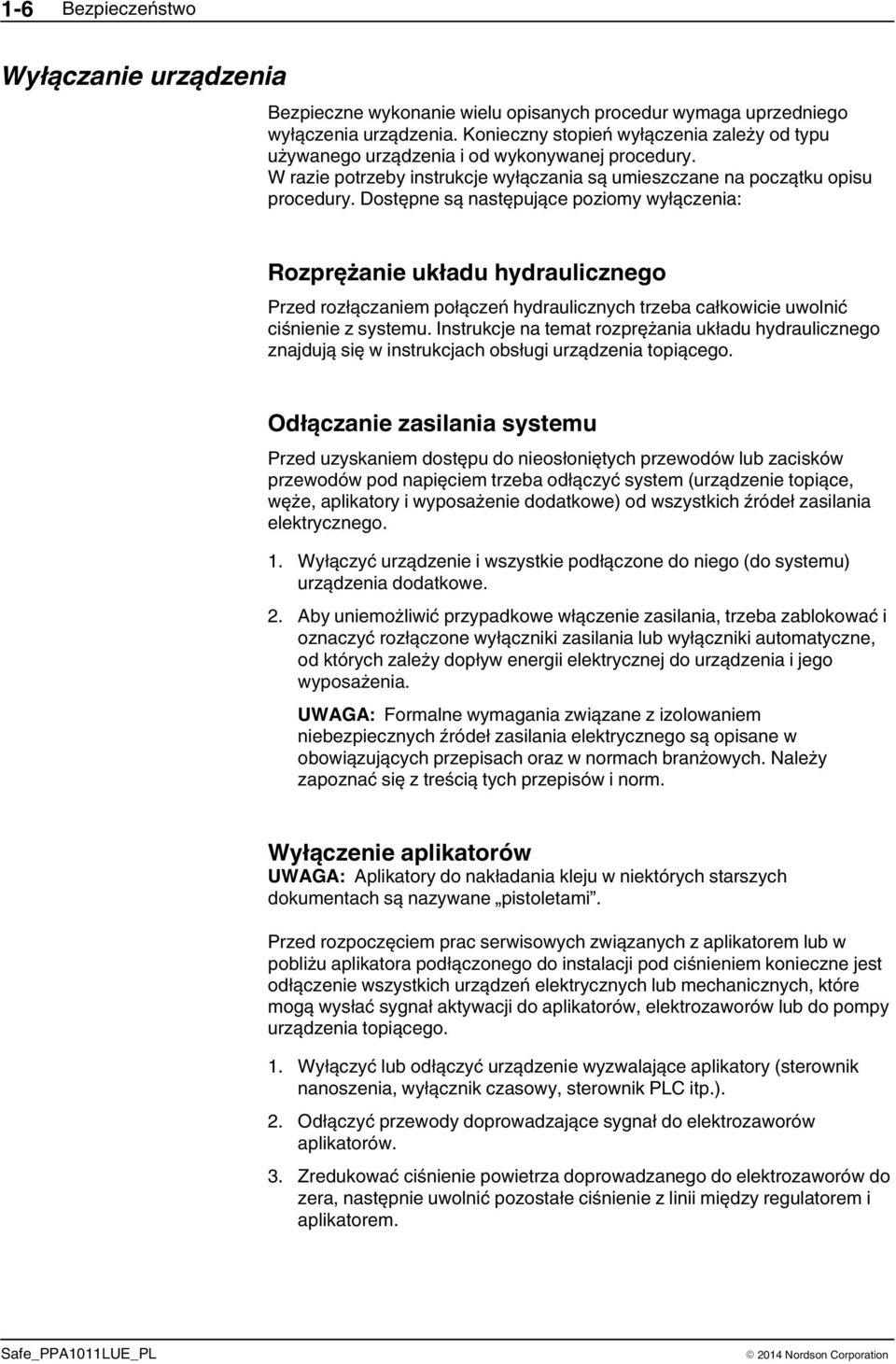 Dostępne są następujące poziomy wyłączenia: Rozprężanie układu hydraulicznego Przed rozłączaniem połączeń hydraulicznych trzeba całkowicie uwolnić ciśnienie z systemu.