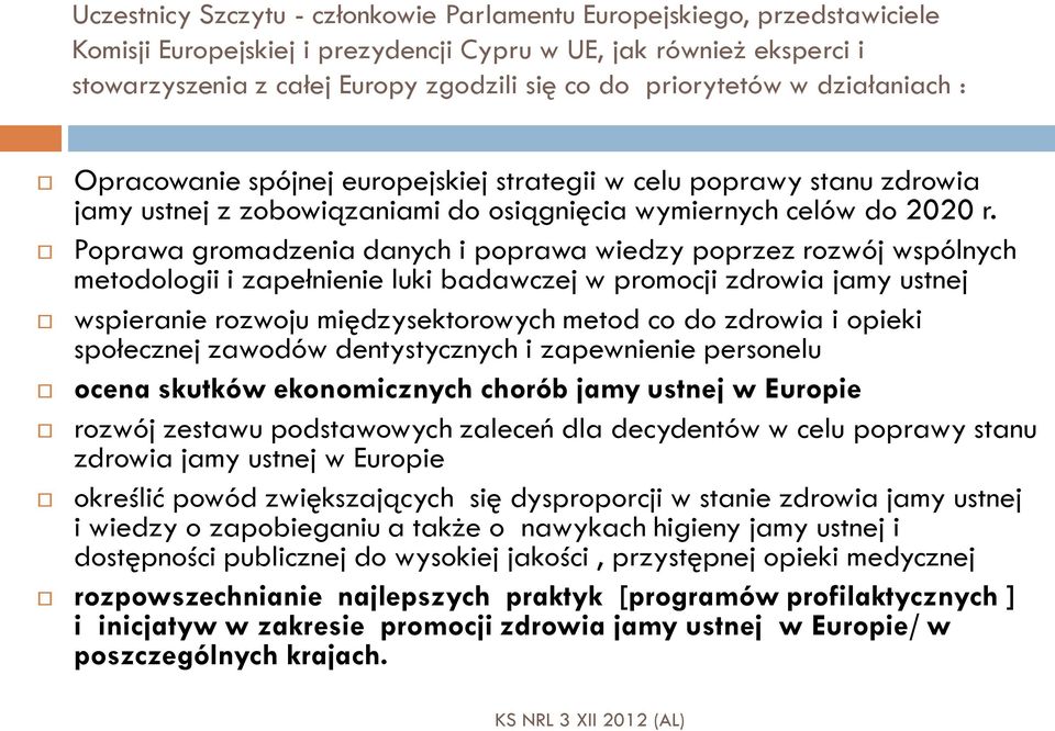 Poprawa gromadzenia danych i poprawa wiedzy poprzez rozwój wspólnych metodologii i zapełnienie luki badawczej w promocji zdrowia jamy ustnej wspieranie rozwoju międzysektorowych metod co do zdrowia i
