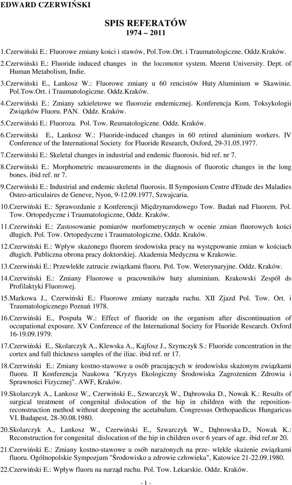 Czerwiński E.: Zmiany szkieletowe we fluorozie endemicznej. Konferencja Kom. Toksykologii Związków Fluoru. PAN. Oddz. Kraków. 5. Czerwiński E.: Fluoroza. Pol. Tow. Reumatologiczne. Oddz. Kraków. 6.